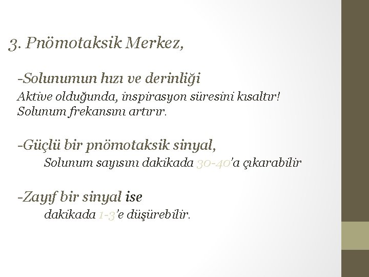 3. Pnömotaksik Merkez, -Solunumun hızı ve derinliği Aktive olduğunda, inspirasyon süresini kısaltır! Solunum frekansını