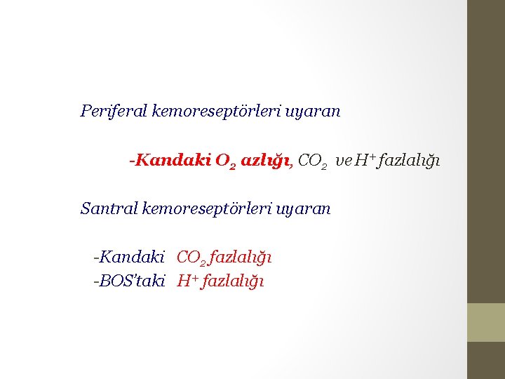 Periferal kemoreseptörleri uyaran -Kandaki O 2 azlığı, CO 2 ve H+ fazlalığı Santral kemoreseptörleri