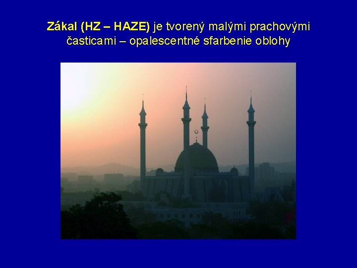 Zákal (HZ – HAZE) je tvorený malými prachovými časticami – opalescentné sfarbenie oblohy 