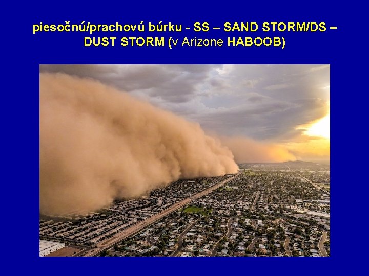 piesočnú/prachovú búrku - SS – SAND STORM/DS – DUST STORM (v Arizone HABOOB) 