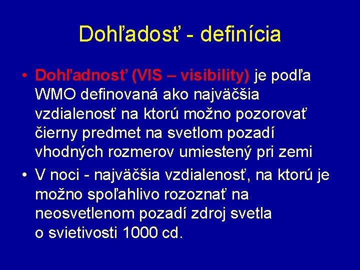 Dohľadosť - definícia • Dohľadnosť (VIS – visibility) je podľa WMO definovaná ako najväčšia