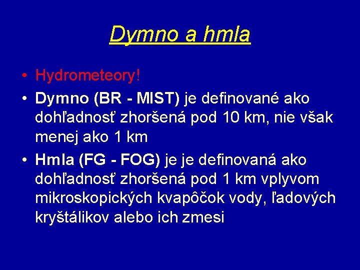 Dymno a hmla • Hydrometeory! • Dymno (BR - MIST) je definované ako dohľadnosť