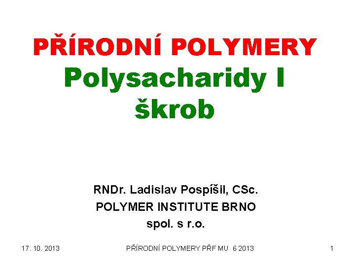 PŘÍRODNÍ POLYMERY Polysacharidy I škrob RNDr. Ladislav Pospíšil, CSc. POLYMER INSTITUTE BRNO spol. s