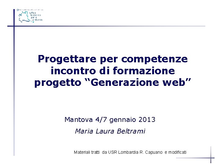 Progettare per competenze incontro di formazione progetto “Generazione web” Mantova 4/7 gennaio 2013 Maria