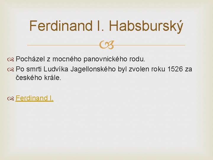 Ferdinand I. Habsburský Pocházel z mocného panovnického rodu. Po smrti Ludvíka Jagellonského byl zvolen