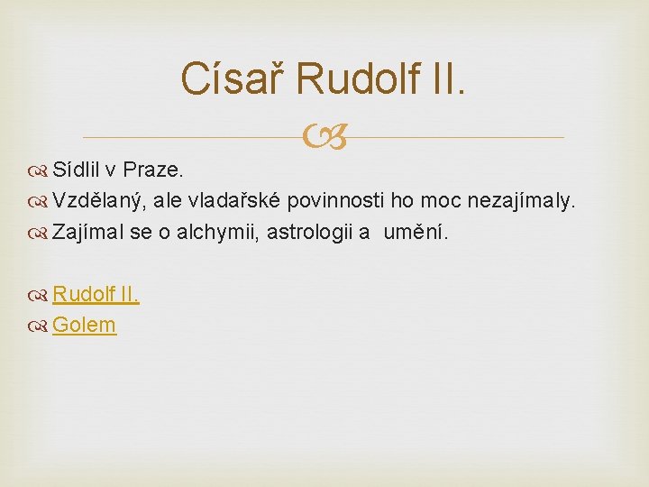 Císař Rudolf II. Sídlil v Praze. Vzdělaný, ale vladařské povinnosti ho moc nezajímaly. Zajímal