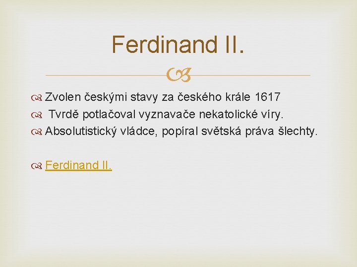 Ferdinand II. Zvolen českými stavy za českého krále 1617 Tvrdě potlačoval vyznavače nekatolické víry.