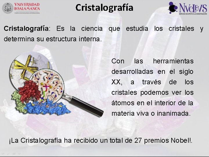 Cristalografía: Es la ciencia que estudia los cristales y determina su estructura interna. Con