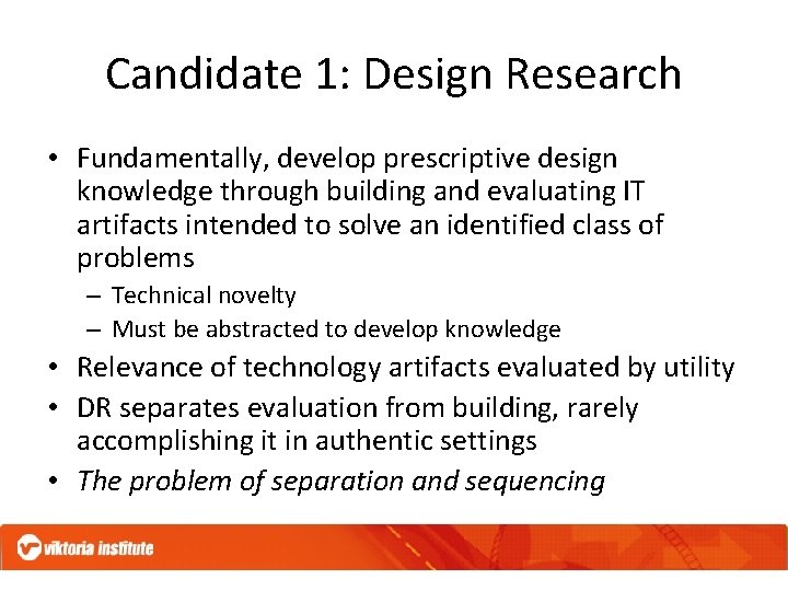 Candidate 1: Design Research • Fundamentally, develop prescriptive design knowledge through building and evaluating