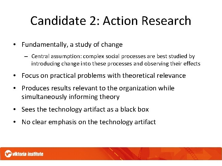 Candidate 2: Action Research • Fundamentally, a study of change – Central assumption: complex