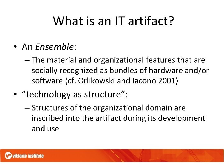 What is an IT artifact? • An Ensemble: – The material and organizational features