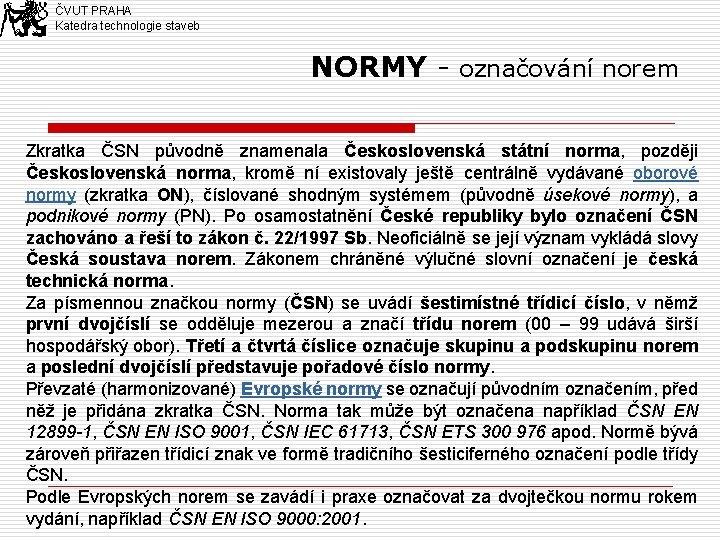 ČVUT PRAHA Katedra technologie staveb NORMY - označování norem Zkratka ČSN původně znamenala Československá