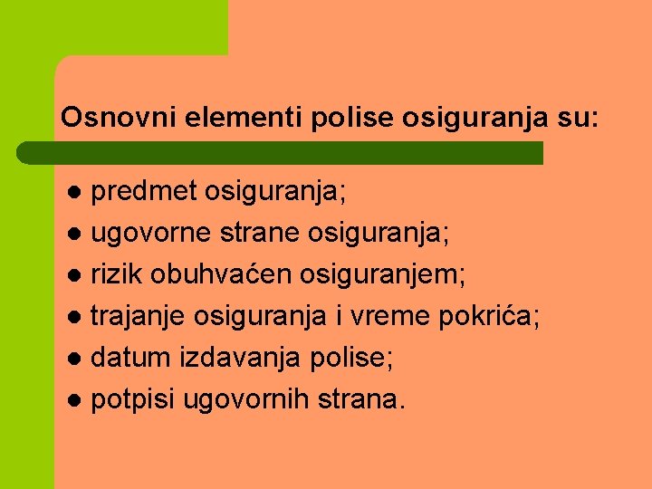 Osnovni elementi polise osiguranja su: predmet osiguranja; l ugovorne strane osiguranja; l rizik obuhvaćen