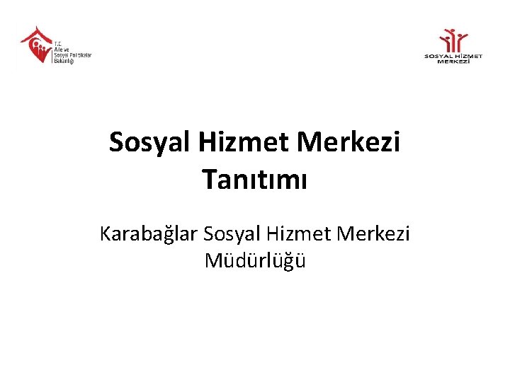 Sosyal Hizmet Merkezi Tanıtımı Karabağlar Sosyal Hizmet Merkezi Müdürlüğü 
