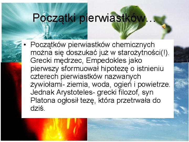 Początki pierwiastków… • Początków pierwiastków chemicznych można się doszukać już w starożytności(!). Grecki mędrzec, Początki pierwiastków… • Początków pierwiastków chemicznych można się doszukać już w starożytności(!). Grecki mędrzec,