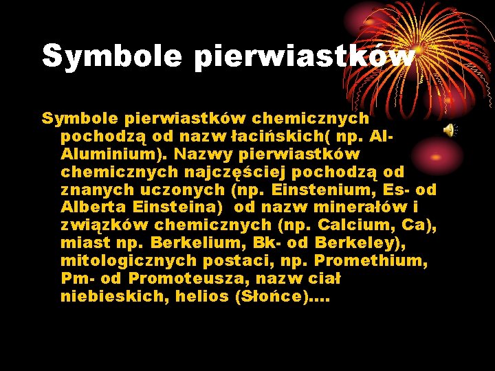 Symbole pierwiastków chemicznych pochodzą od nazw łacińskich( np. Aluminium). Nazwy pierwiastków chemicznych najczęściej pochodzą