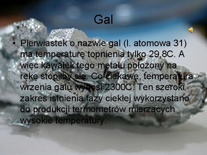 Gal • Pierwiastek o nazwie gal (l. atomowa 31) ma temperaturę topnienia tylko 29,