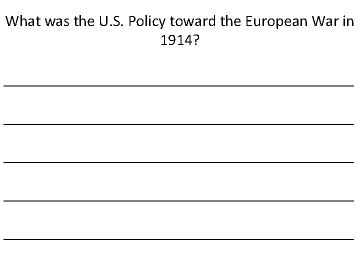 What was the U. S. Policy toward the European War in 1914? ____________________________________________ ______________________