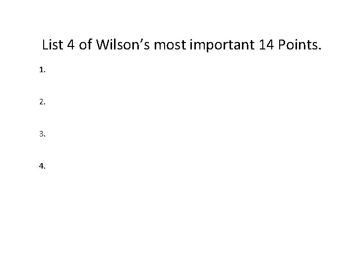 List 4 of Wilson’s most important 14 Points. 1. 2. 3. 4. 