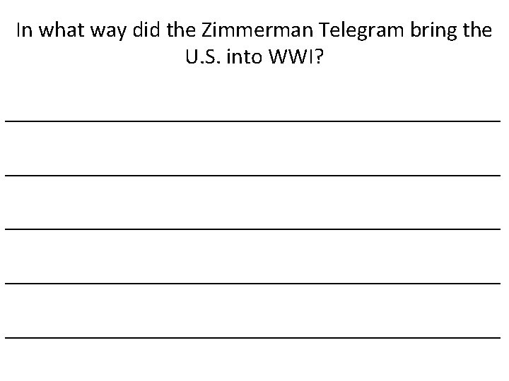 In what way did the Zimmerman Telegram bring the U. S. into WWI? ____________________________________________