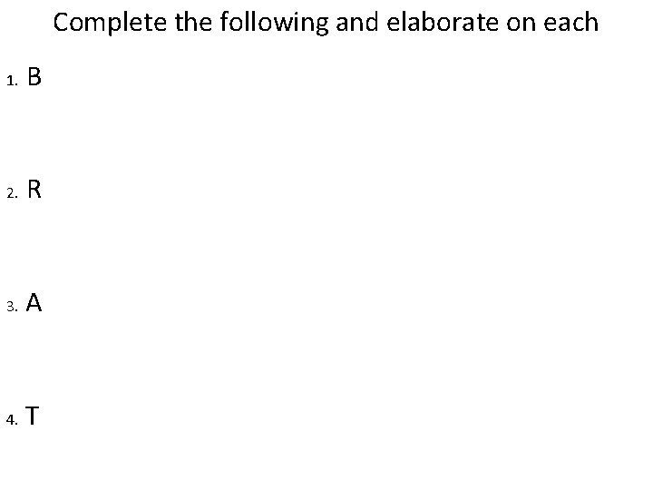 Complete the following and elaborate on each 1. B 2. R 3. A 4.