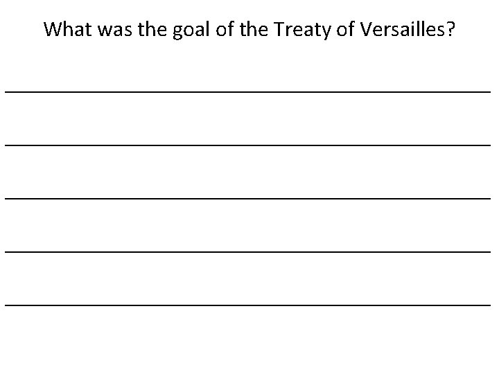 What was the goal of the Treaty of Versailles? ____________________________________________ ______________________ 