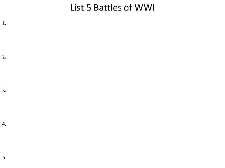 List 5 Battles of WWI 1. 2. 3. 4. 5. 