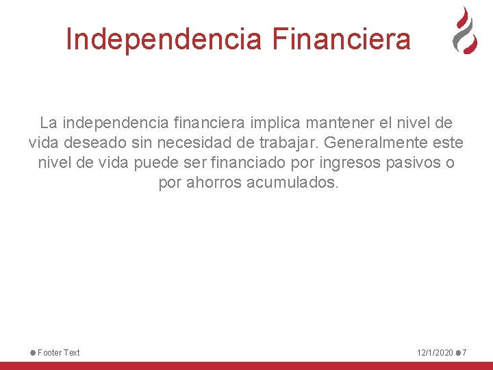 Independencia Financiera La independencia financiera implica mantener el nivel de vida deseado sin necesidad