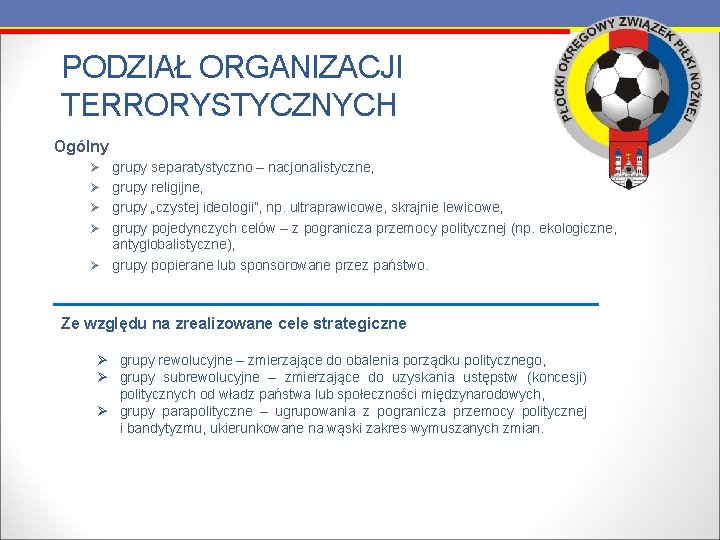 PODZIAŁ ORGANIZACJI TERRORYSTYCZNYCH Ogólny Ø Ø Ø grupy separatystyczno – nacjonalistyczne, grupy religijne, grupy