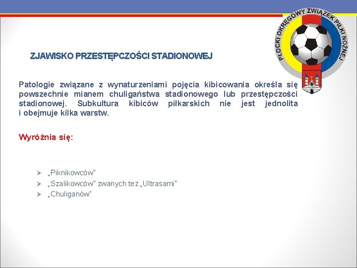 ZJAWISKO PRZESTĘPCZOŚCI STADIONOWEJ Patologie związane z wynaturzeniami pojęcia kibicowania określa się powszechnie mianem chuligaństwa