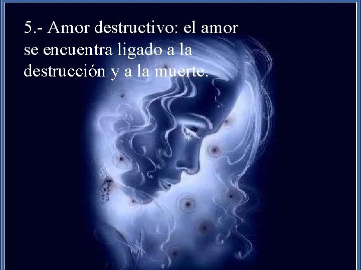 5. - Amor destructivo: el amor se encuentra ligado a la destrucción y a