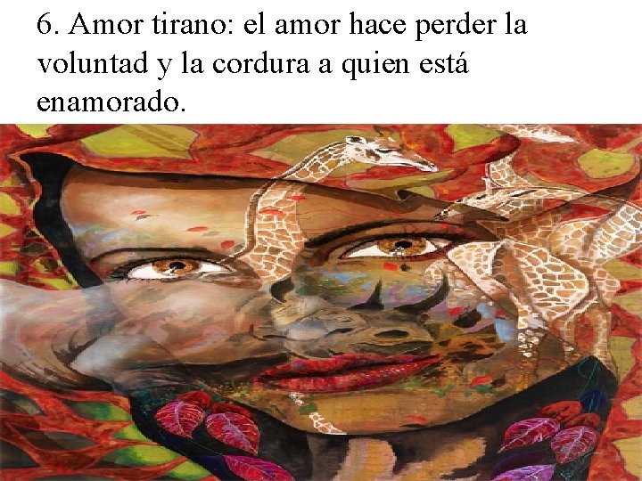 6. Amor tirano: el amor hace perder la voluntad y la cordura a quien