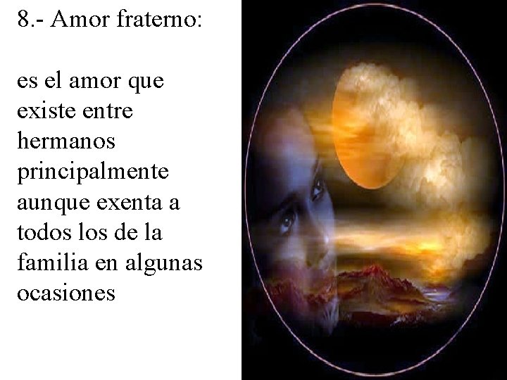 8. - Amor fraterno: es el amor que existe entre hermanos principalmente aunque exenta