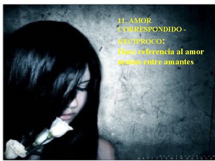 11. AMOR CORRESPONDIDO - RECÍPROCO: Hace referencia al amor mutuo entre amantes 