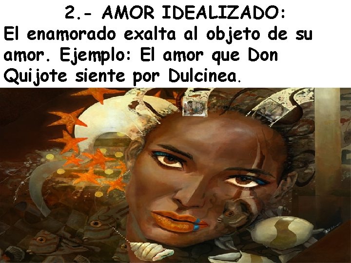 2. - AMOR IDEALIZADO: El enamorado exalta al objeto de su amor. Ejemplo: El