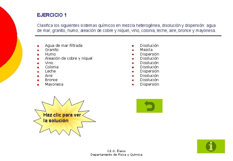 EJERCICIO 1 Clasifica los siguientes sistemas químicos en mezcla heterogénea, disolución y dispersión: agua