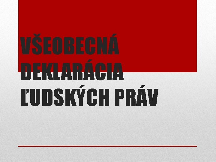 VŠEOBECNÁ DEKLARÁCIA ĽUDSKÝCH PRÁV 