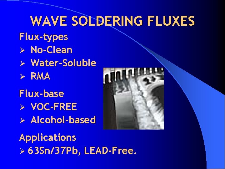 WAVE SOLDERING FLUXES Flux-types Ø No-Clean Ø Water-Soluble Ø RMA Flux-base Ø VOC-FREE Ø