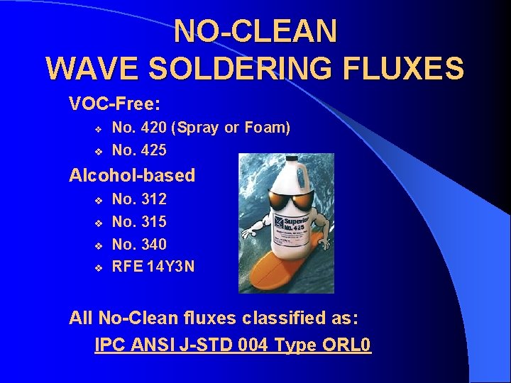 NO-CLEAN WAVE SOLDERING FLUXES VOC-Free: v v No. 420 (Spray or Foam) No. 425