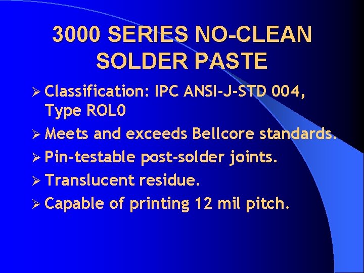 3000 SERIES NO-CLEAN SOLDER PASTE Ø Classification: IPC ANSI-J-STD 004, Type ROL 0 Ø