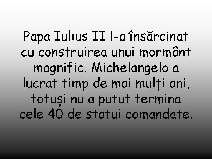 Papa Iulius II l-a însărcinat cu construirea unui mormânt magnific. Michelangelo a lucrat timp