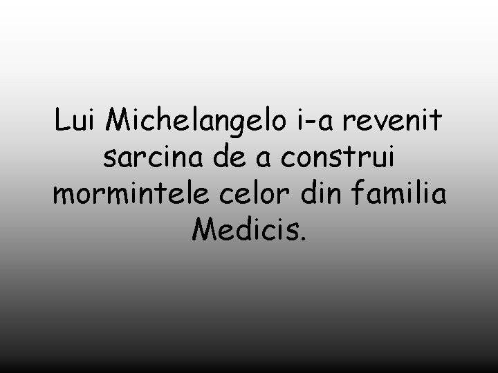 Lui Michelangelo i-a revenit sarcina de a construi mormintele celor din familia Medicis. 