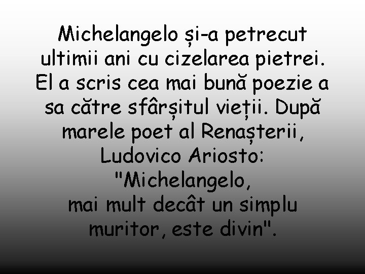 Michelangelo și-a petrecut ultimii ani cu cizelarea pietrei. El a scris cea mai bună