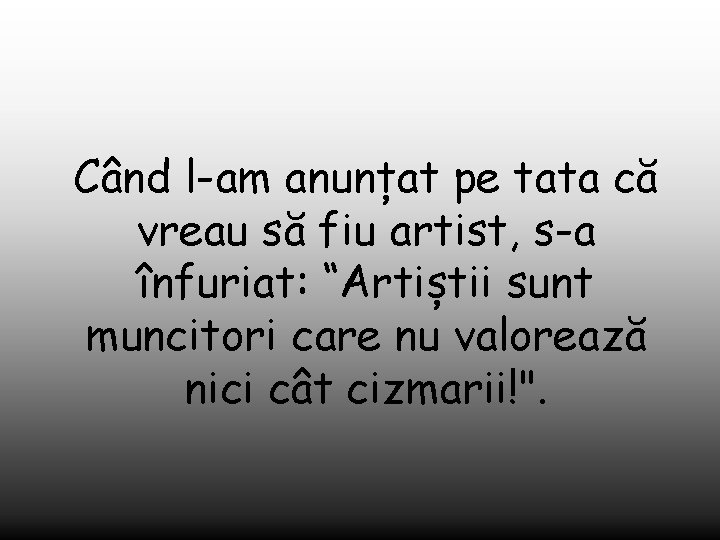 Când l-am anunțat pe tata că vreau să fiu artist, s-a înfuriat: “Artiștii sunt