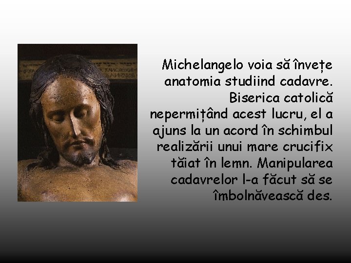 Michelangelo voia să învețe anatomia studiind cadavre. Biserica catolică nepermițând acest lucru, el a