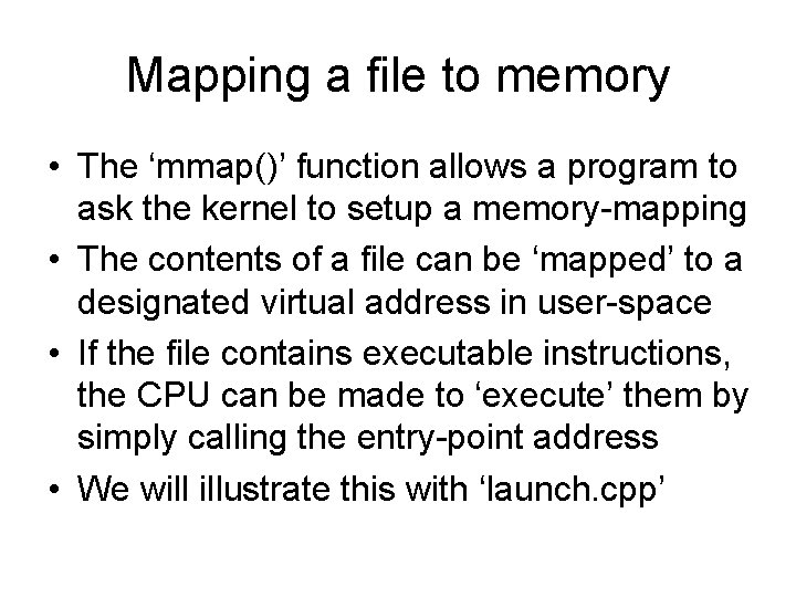 Mapping a file to memory • The ‘mmap()’ function allows a program to ask