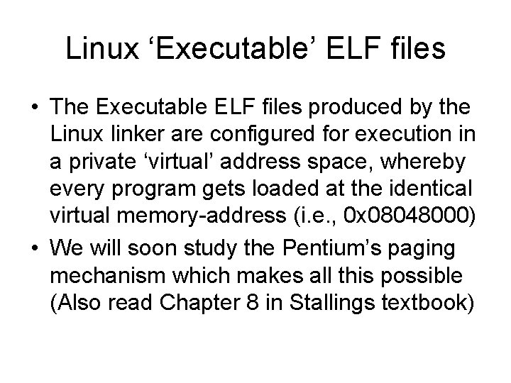 Linux ‘Executable’ ELF files • The Executable ELF files produced by the Linux linker