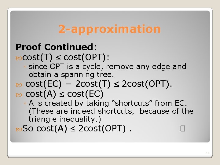 2 -approximation Proof Continued: cost(T) cost(OPT): ◦ since OPT is a cycle, remove any