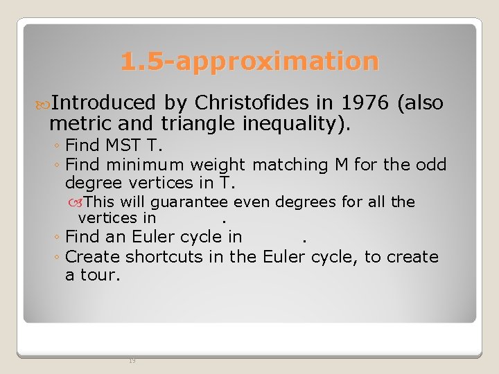 1. 5 -approximation Introduced by Christofides in 1976 (also metric and triangle inequality). ◦