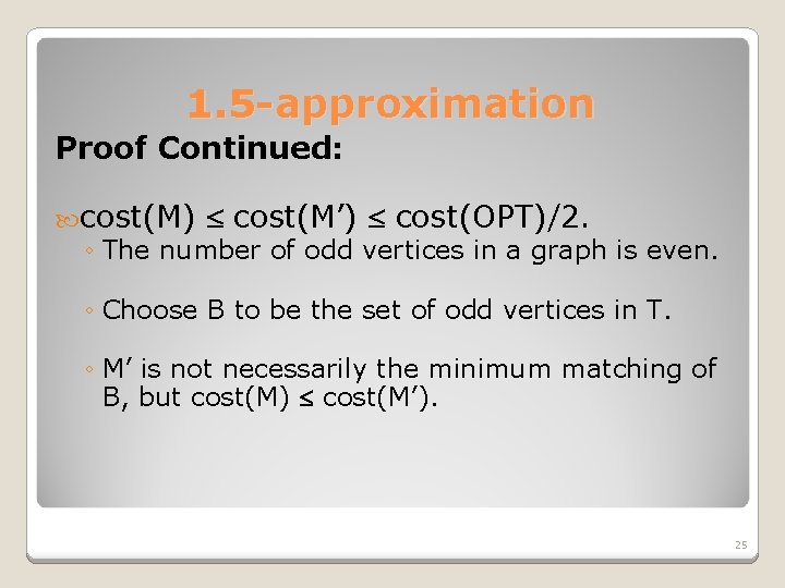 1. 5 -approximation Proof Continued: cost(M) cost(M’) cost(OPT)/2. ◦ The number of odd vertices